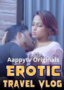 Erotic Travel Vlog 2021 S01E04 Hindi AappyTv UNCUT Web Series