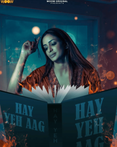 Haye Yeh Aag (2022) Hindi S01 Complete Hot Web Series WOOW