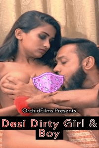 Desi Dirty Girl and Boy (2022) Hot Short Film OrchidFilms